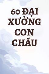 60 Đại Xưởng Con Cháu