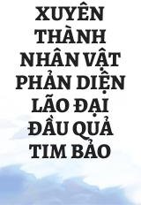 Xuyên Thành Nhân Vật Phản Diện Lão Đại Đầu Quả Tim Bảo