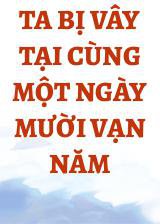 Ta Bị Vây Tại Cùng Một Ngày Mười Vạn Năm