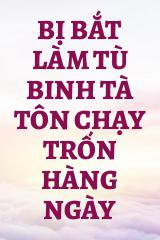 Bị Bắt Làm Tù Binh Tà Tôn Chạy Trốn Hàng Ngày