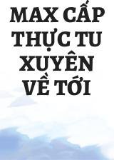 Max Cấp Thực Tu Xuyên Về Tới