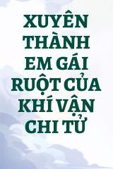 Xuyên Thành Em Gái Ruột Của Khí Vận Chi Tử