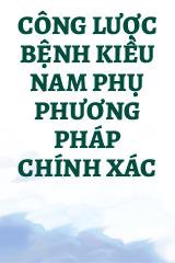 Công Lược Bệnh Kiều Nam Phụ Phương Pháp Chính Xác