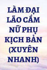 Làm Đại Lão Cầm Nữ Phụ Kịch Bản (Xuyên Nhanh)