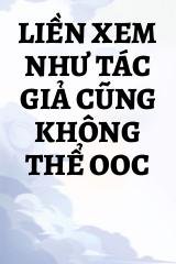 Liền Xem Như Tác Giả Cũng Không Thể Ooc