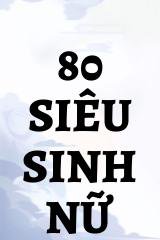 80 Siêu Sinh Nữ