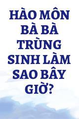 Hào Môn Bà Bà Trùng Sinh Làm Sao Bây Giờ?