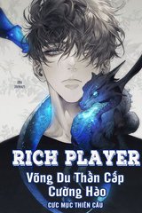 Rich Player - Võng Du Thần Cấp Cường Hào (Dịch-Full)