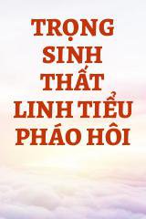 Trọng Sinh Thất Linh Tiểu Pháo Hôi