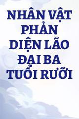 Nhân Vật Phản Diện Lão Đại Ba Tuổi Rưỡi