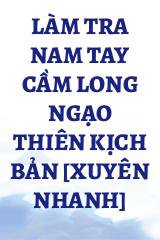 Làm Tra Nam Tay Cầm Long Ngạo Thiên Kịch Bản [Xuyên Nhanh]