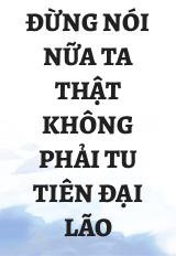 Đừng Nói Nữa Ta Thật Không Phải Tu Tiên Đại Lão