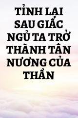 Tỉnh Lại Sau Giấc Ngủ Ta Trở Thành Tân Nương Của Thần