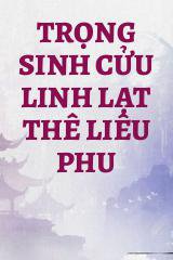 Trọng Sinh Cửu Linh Lạt Thê Liêu Phu