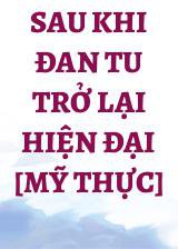 Sau Khi Đan Tu Trở Lại Hiện Đại [Mỹ Thực]