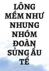 Lông Mềm Như Nhung Nhóm Đoàn Sủng Ẩu Tể