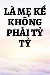 Là Mẹ Kế Không Phải Tỷ Tỷ