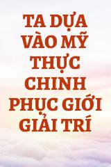 Ta Dựa Vào Mỹ Thực Chinh Phục Giới Giải Trí