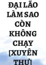 Đại Lão Làm Sao Còn Không Chạy [Xuyên Thư]