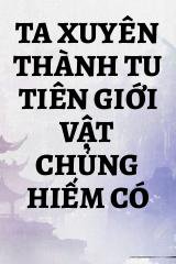 Ta Xuyên Thành Tu Tiên Giới Vật Chủng Hiếm Có