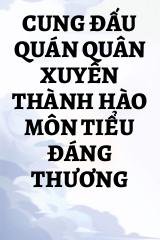 Cung Đấu Quán Quân Xuyên Thành Hào Môn Tiểu Đáng Thương