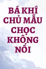 Bá Khí Chủ Mẫu Chọc Không Nổi