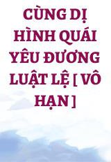 Cùng Dị Hình Quái Yêu Đương Luật Lệ [ Vô Hạn ]