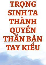 Trọng Sinh Ta Thành Quyền Thần Bàn Tay Kiều