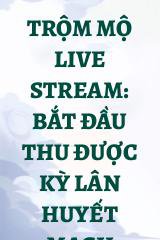 Trộm Mộ Live Stream: Bắt Đầu Thu Được Kỳ Lân Huyết Mạch