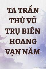 Ta Trấn Thủ Vũ Trụ Biên Hoang Vạn Năm