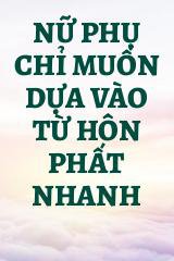 Nữ Phụ Chỉ Muốn Dựa Vào Từ Hôn Phất Nhanh