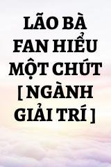 Lão Bà Fan Hiểu Một Chút [ Ngành Giải Trí ]