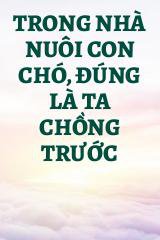 Trong Nhà Nuôi Con Chó, Đúng Là Ta Chồng Trước