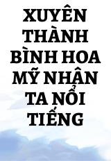 Xuyên Thành Bình Hoa Mỹ Nhân Ta Nổi Tiếng