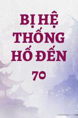 Bị Hệ Thống Hố Đến 70