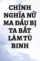 Chính Nghĩa Nữ Ma Đầu Bị Ta Bắt Làm Tù Binh