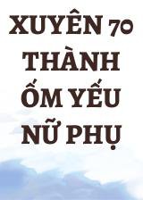 Xuyên 70 Thành Ốm Yếu Nữ Phụ