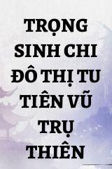 Trọng Sinh Chi Đô Thị Tu Tiên Vũ Trụ Thiên