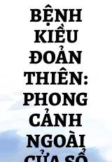 Bệnh Kiều Đoản Thiên: Phong Cảnh Ngoài Cửa Sổ