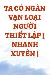 Ta Có Ngàn Vạn Loại Người Thiết Lập [ Nhanh Xuyên ]