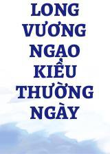 Long Vương Ngạo Kiều Thường Ngày