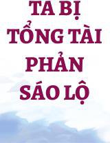 Ta Bị Tổng Tài Phản Sáo Lộ