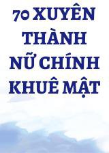 70 Xuyên Thành Nữ Chính Khuê Mật