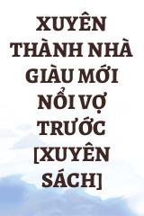 Xuyên Thành Nhà Giàu Mới Nổi Vợ Trước [Xuyên Sách]