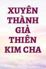 Xuyên Thành Giả Thiên Kim Cha