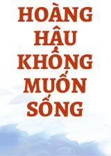 Hoàng Hậu Không Muốn Sống