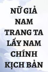 Nữ Giả Nam Trang Ta Lấy Nam Chính Kịch Bản