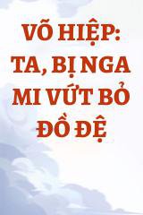 Võ Hiệp: Ta, Bị Nga Mi Vứt Bỏ Đồ Đệ