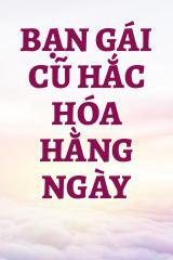 Bạn Gái Cũ Hắc Hóa Hằng Ngày