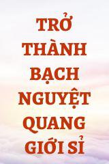 Trở Thành Bạch Nguyệt Quang Giới Sỉ Nhục Sau